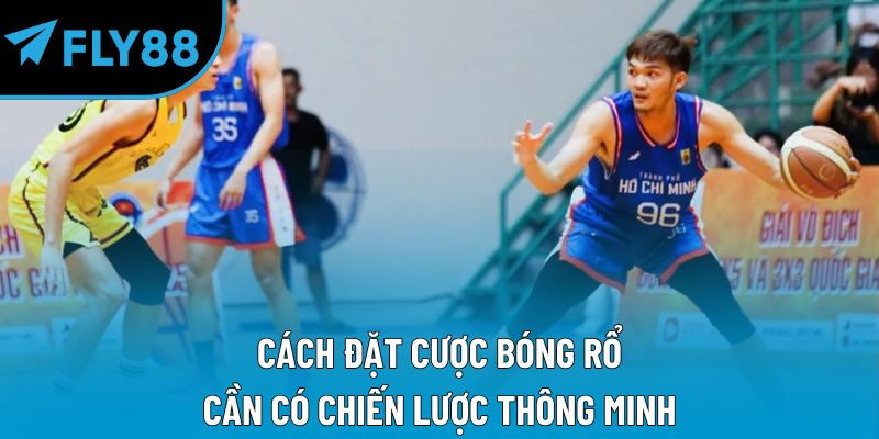 Cách đặt cược bóng rổ cần có chiến lược thông minh